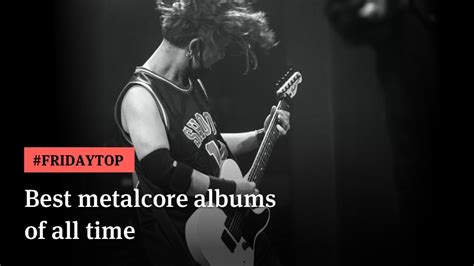 best metalcore bands of all time|Friday Top: 20 Best Metalcore Albums of All Time.